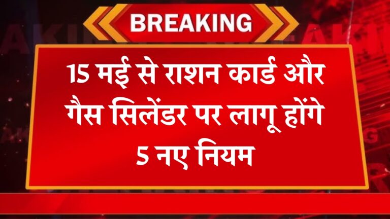 15 मई 2025: राशन कार्ड और गैस सिलेंडर में बड़े बदलाव, जानें तैयारी कैसे करें!