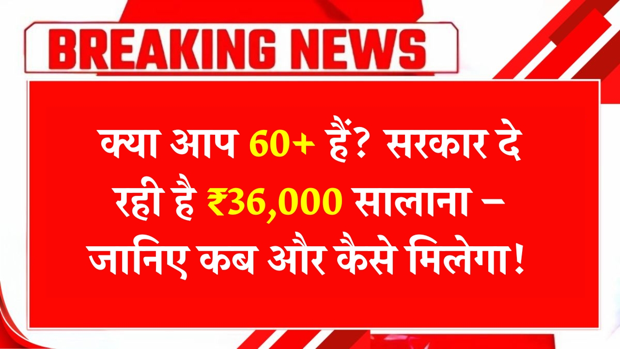 60+ वृद्धों के लिए 2025 में ₹36,000 पेंशन: जानें लाभ और आवेदन प्रक्रिया!