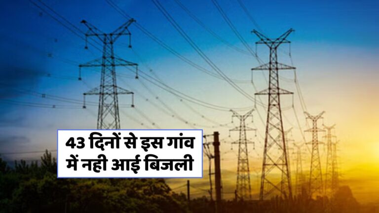 43 दिन से बिजली से वंचित गांव: ग्रामीणों की सामूहिक भावनाएं फट रही हैं!